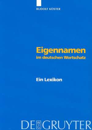 Eigennamen im deutschen Wortschatz: Ein Lexikon de Rudolf Köster