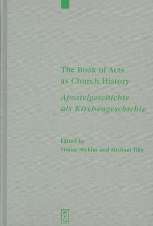 The Book of Acts as Church History / Apostelgeschichte als Kirchengeschichte: Text, Textual Traditions and Ancient Interpretations / Text, Texttraditionen und antike Auslegungen de Tobias Nicklas