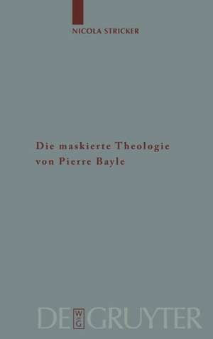 Die maskierte Theologie von Pierre Bayle de Nicola Stricker