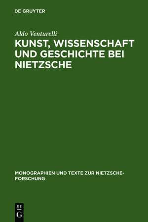 Kunst, Wissenschaft und Geschichte bei Nietzsche: Quellenkritische Untersuchungen de Aldo Venturelli