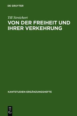 Von der Freiheit und ihrer Verkehrung: Eine Studie zu Kant und den Bedingungen der Möglichkeit einer kritischen Theorie der Gesellschaft de Till Streichert