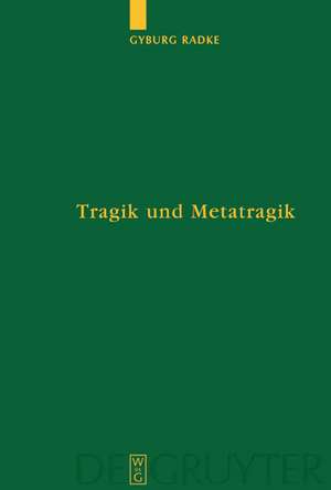 Tragik und Metatragik: Euripides' Bakchen und die moderne Literaturwissenschaft de Gyburg Radke