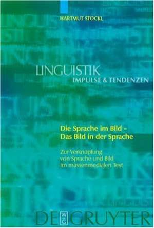 Die Sprache im Bild - Das Bild in der Sprache: Zur Verknüpfung von Sprache und Bild im massenmedialen Text. Konzepte. Theorien. Analysemethoden de Hartmut Stöckl