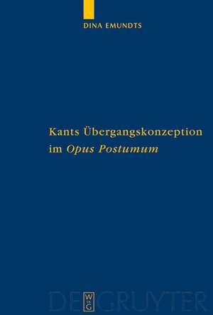 Kants Übergangskonzeption im Opus postumum: Zur Rolle des Nachlaßwerkes für die Grundlegung der empirischen Physik de Dina Emundts