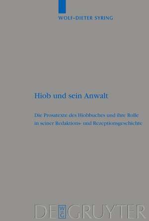 Hiob und sein Anwalt: Die Prosatexte des Hiobbuches und ihre Rolle in seiner Redaktions- und Rezeptionsgeschichte de Wolf-Dieter Syring