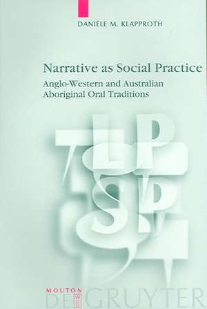 Narrative as Social Practice: Anglo-Western and Australian Aboriginal Oral Traditions de Danièle M. Klapproth