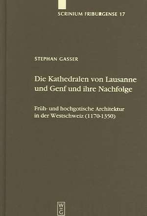 Die Kathedralen von Lausanne und Genf und ihre Nachfolge: Früh- und hochgotische Architektur in der Westschweiz (1170-1350) de Stephan Gasser