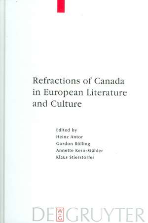 Refractions of Canada in European Literature and Culture de Heinz Antor