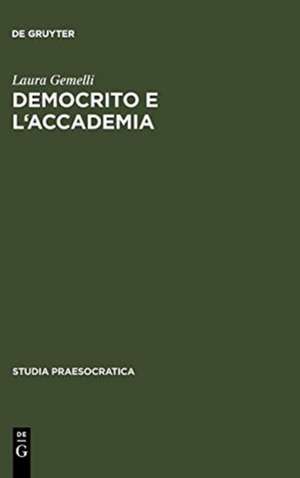 Democrito e l'Accademia: Studi sulla trasmissione dell'atomismo antico da Aristotele a Simplicio de Laura Gemelli