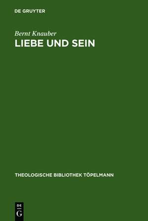 Liebe und Sein: Die Agape als fundamentalontologische Kategorie de Bernt Knauber