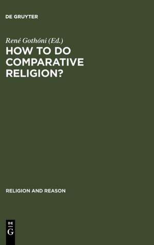 How to do Comparative Religion?: Three Ways, Many Goals de René Gothóni