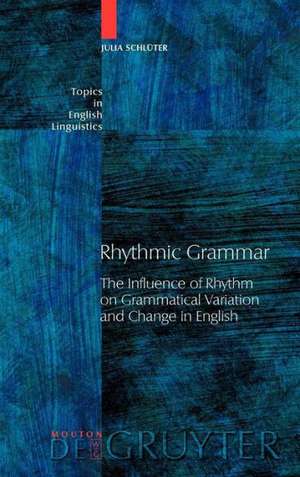 Rhythmic Grammar: The Influence of Rhythm on Grammatical Variation and Change in English de Julia Schlüter