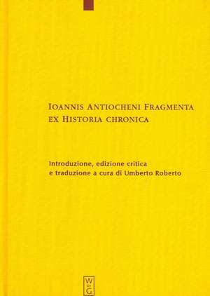 Ioannis Antiocheni Fragmenta ex Historia chronica: Introduzione, edizione critica e traduzione a cura di Umberto Roberto de Umberto Roberto