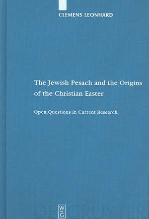 The Jewish Pesach and the Origins of the Christian Easter: Open Questions in Current Research de Clemens Leonhard