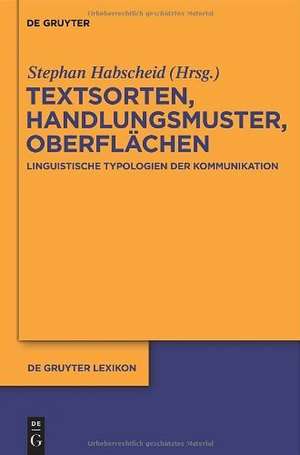 Textsorten, Handlungsmuster, Oberflächen: Linguistische Typologien der Kommunikation de Stephan Habscheid