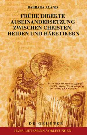 Frühe direkte Auseinandersetzung zwischen Christen, Heiden und Häretikern de Barbara Aland