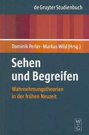 Sehen und Begreifen: Wahrnehmungstheorien in der frühen Neuzeit de Dominik Perler