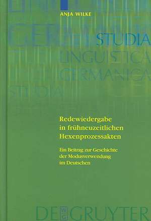 Redewiedergabe in frühneuzeitlichen Hexenprozessakten: Ein Beitrag zur Geschichte der Modusverwendung im Deutschen de Anja Wilke