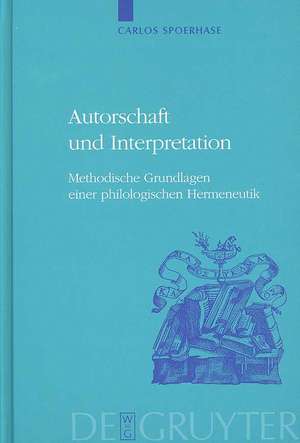 Autorschaft und Interpretation: Methodische Grundlagen einer philologischen Hermeneutik de Carlos Spoerhase