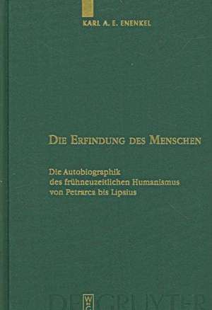 Die Erfindung des Menschen: Die Autobiographik des frühneuzeitlichen Humanismus von Petrarca bis Lipsius de Karl A. E. Enenkel