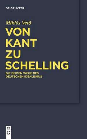 Von Kant zu Schelling: Die beiden Wege des Deutschen Idealismus de Miklos Vetö