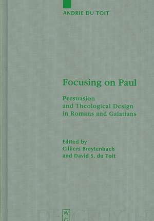 Focusing on Paul: Persuasion and Theological Design in Romans and Galatians de Andrie Du Toit