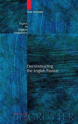 Deconstructing the English Passive de Anja Wanner