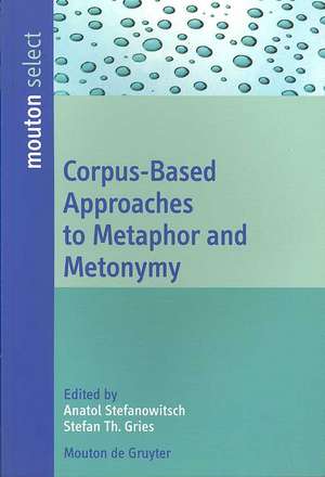 Corpus-Based Approaches to Metaphor and Metonymy de Anatol Stefanowitsch