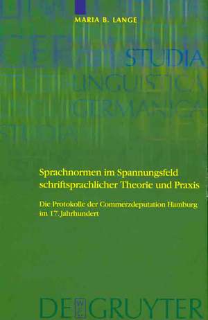 Sprachnormen im Spannungsfeld schriftsprachlicher Theorie und Praxis: Die Protokolle der Commerzdeputation Hamburg im 17. Jahrhundert de Maria Barbara Lange