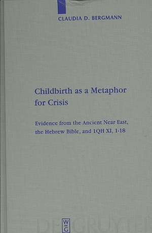 Childbirth as a Metaphor for Crisis: Evidence from the Ancient Near East, the Hebrew Bible, and 1QH XI, 1-18 de Claudia D. Bergmann