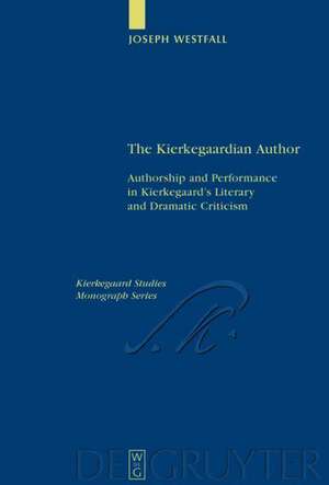 The Kierkegaardian Author: Authorship and Performance in Kierkegaard's Literary and Dramatic Criticism de Joseph Westfall