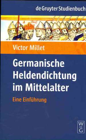 Germanische Heldendichtung im Mittelalter: Eine Einführung de Victor Millet