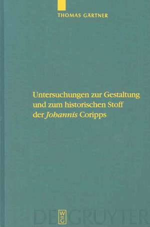 Untersuchungen zur Gestaltung und zum historischen Stoff der "Johannis" Coripps de Thomas Gärtner