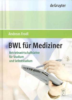 BWL für Mediziner: Betriebswirtschaftslehre im Selbststudium de Andreas Frodl