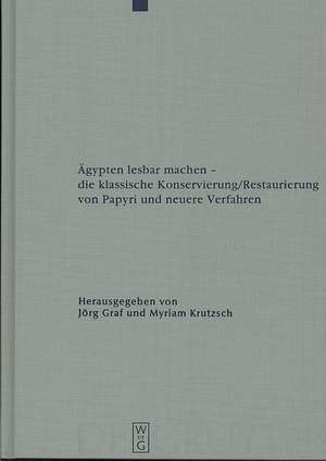 Ägypten lesbar machen - die klassische Konservierung/Restaurierung von Papyri und neuere Verfahren: Gesammelte Beiträge des 1. Internationalen Workshops der Papyrusrestauratoren, Leipzig, 7.-9. September 2006 de Jörg Graf