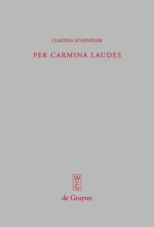 Per carmina laudes: Untersuchungen zur spätantiken Verspanegyrik von Claudian bis Coripp de Claudia Schindler