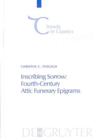 Inscribing Sorrow: Fourth-Century Attic Funerary Epigrams de Christos Tsagalis