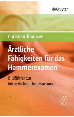 Ärztliche Fähigkeiten für das Hammerexamen: Bildführer zur körperlichen Untersuchung de Christian Thomsen