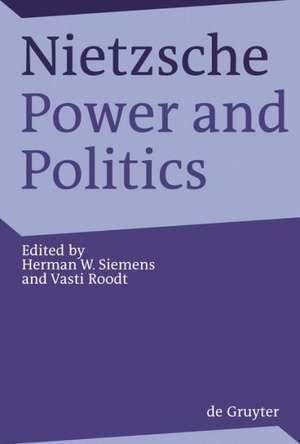 Nietzsche, Power and Politics: Rethinking Nietzsche's Legacy for Political Thought de Herman Siemens