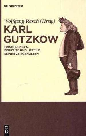 Karl Gutzkow: Erinnerungen, Berichte und Urteile seiner Zeitgenossen. Eine Dokumentation de Wolfgang Rasch