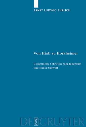 Von Hiob zu Horkheimer: Gesammelte Schriften zum Judentum und seiner Umwelt de Ernst Ludwig Ehrlich