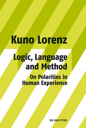 Logic, Language and Method - On Polarities in Human Experience: Philosophical Papers de Kuno Lorenz