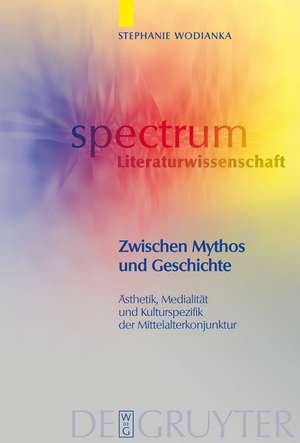 Zwischen Mythos und Geschichte: Ästhetik, Medialität und Kulturspezifik der Mittelalterkonjunktur de Stephanie Wodianka