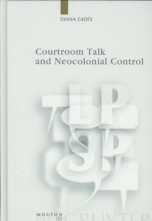 Courtroom Talk and Neocolonial Control de Diana Eades