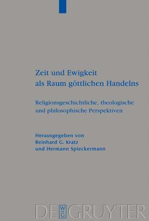 Zeit und Ewigkeit als Raum göttlichen Handelns: Religionsgeschichtliche, theologische und philosophische Perspektiven de Reinhard G. Kratz