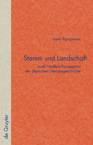 Stamm und Landschaft: Josef Nadlers Konzeption der deutschen Literaturgeschichte de Irene Ranzmaier