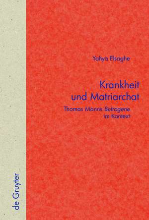 Krankheit und Matriarchat: Thomas Manns "Betrogene" im Kontext de Yahya A. Elsaghe