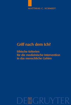 Griff nach dem Ich?: Ethische Kriterien für die medizinische Intervention in das menschliche Gehirn de Matthias C. Schmidt