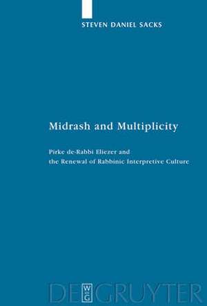 Midrash and Multiplicity: Pirke de-Rabbi Eliezer and the Renewal of Rabbinic Interpretive Culture de Steven Daniel Sacks