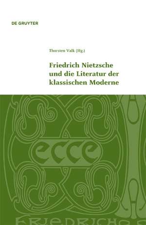 Friedrich Nietzsche und die Literatur der klassischen Moderne de Thorsten Valk